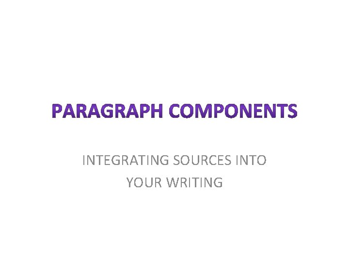 INTEGRATING SOURCES INTO YOUR WRITING 