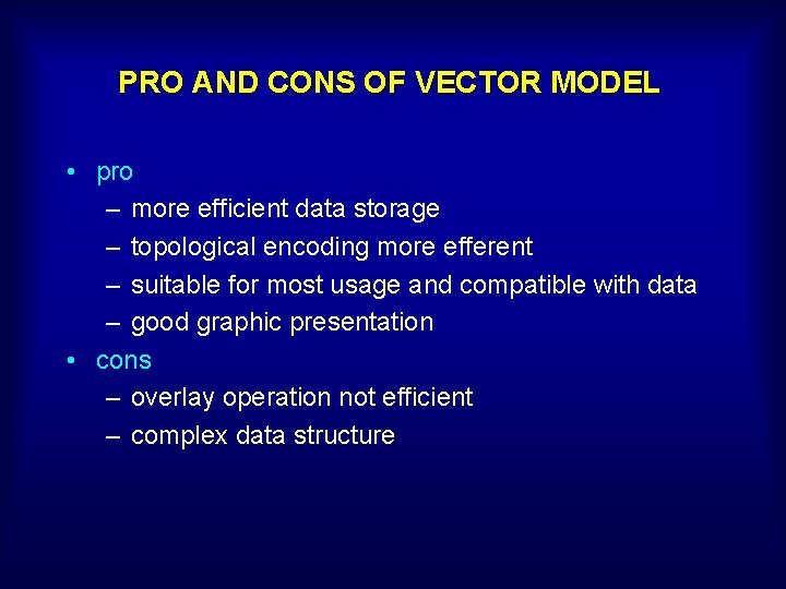 PRO AND CONS OF VECTOR MODEL • pro – more efficient data storage –