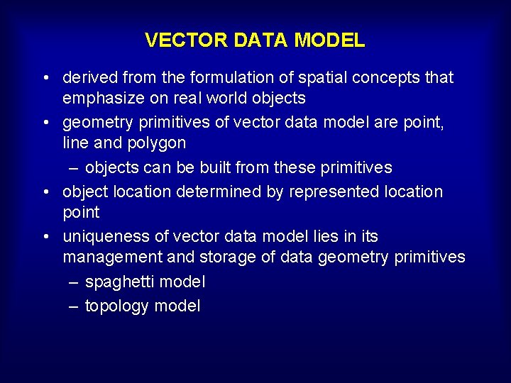 VECTOR DATA MODEL • derived from the formulation of spatial concepts that emphasize on