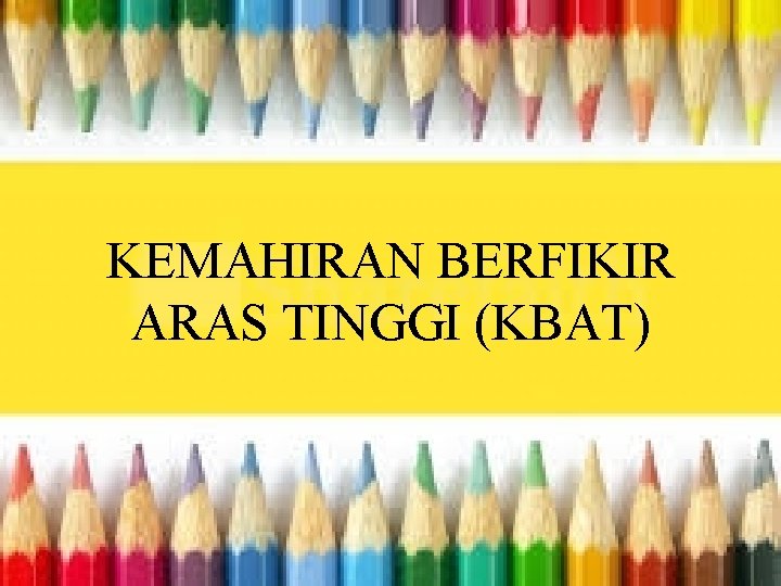 KEMAHIRAN BERFIKIR ARAS TINGGI (KBAT) 