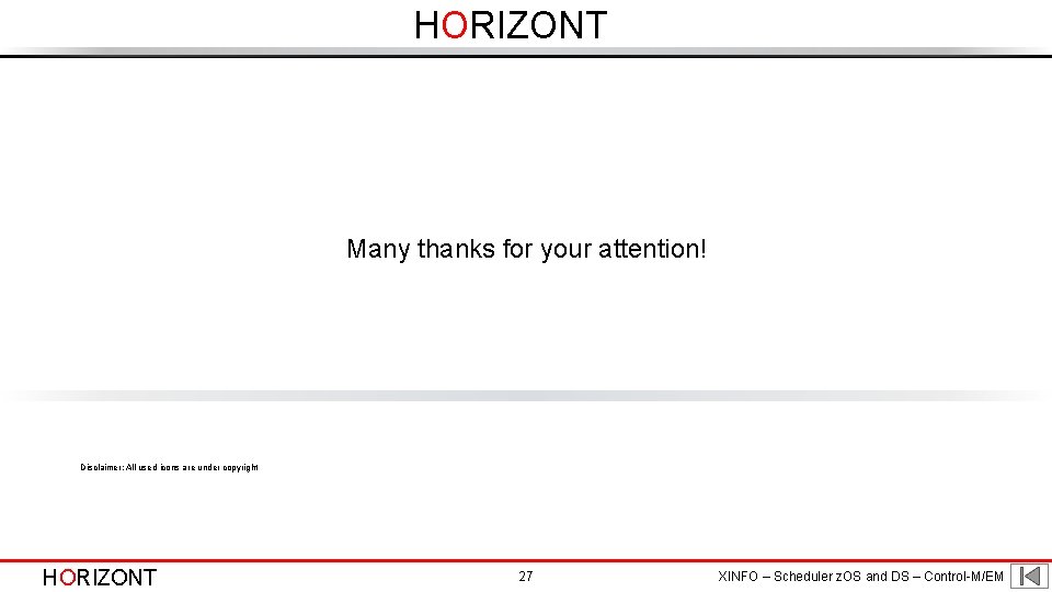 HORIZONT Many thanks for your attention! Disclaimer: All used icons are under copyright HORIZONT