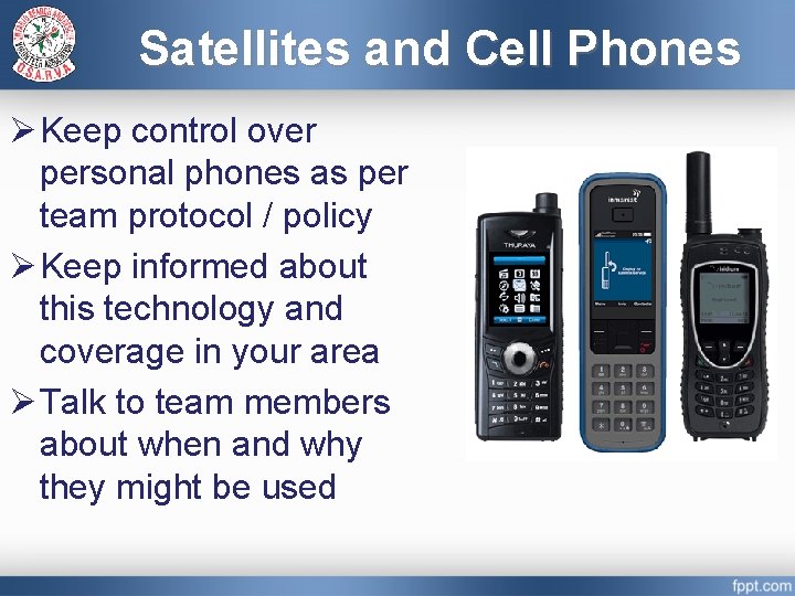 Satellites and Cell Phones Ø Keep control over personal phones as per team protocol
