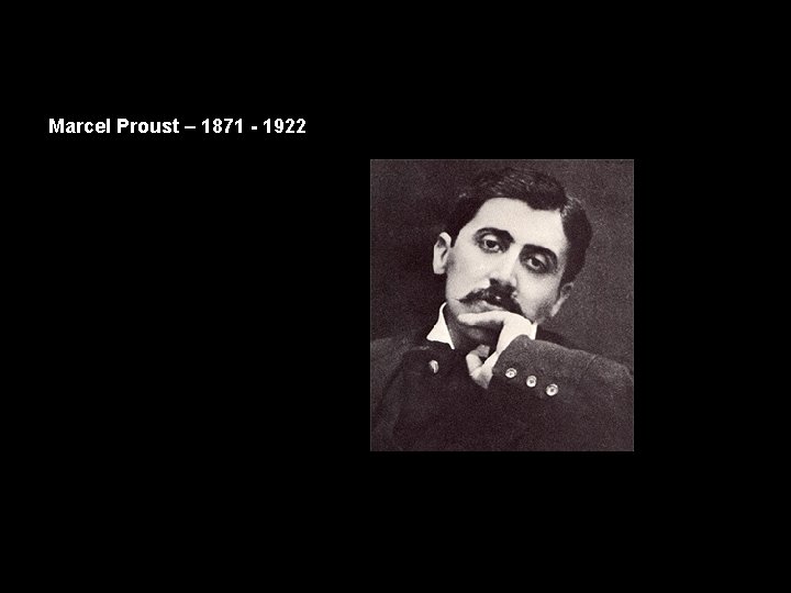 Marcel Proust – 1871 - 1922 