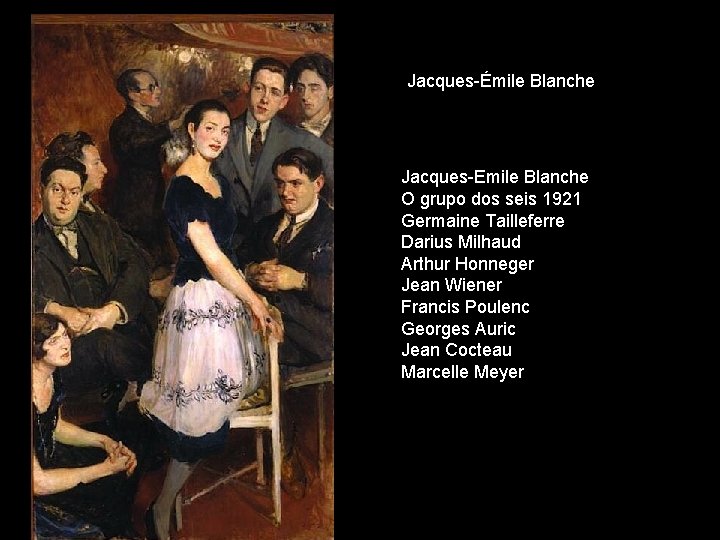 Jacques-Émile Blanche Jacques-Emile Blanche O grupo dos seis 1921 Germaine Tailleferre Darius Milhaud Arthur