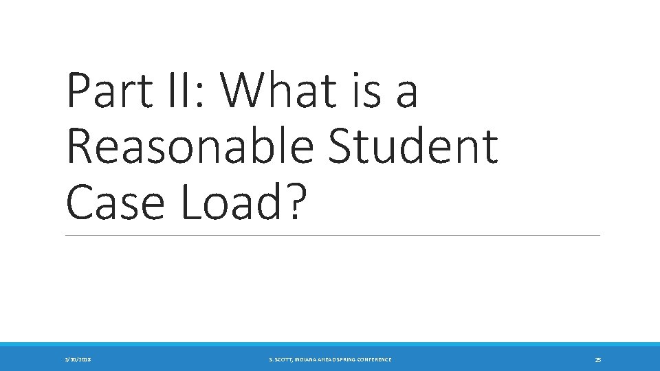 Part II: What is a Reasonable Student Case Load? 3/30/2018 S. SCOTT, INDIANA AHEAD