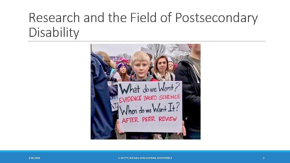 Research and the Field of Postsecondary Disability 3/30/2018 S. SCOTT, INDIANA AHEAD SPRING CONFERENCE