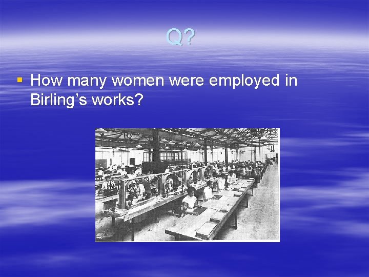 Q? § How many women were employed in Birling’s works? 