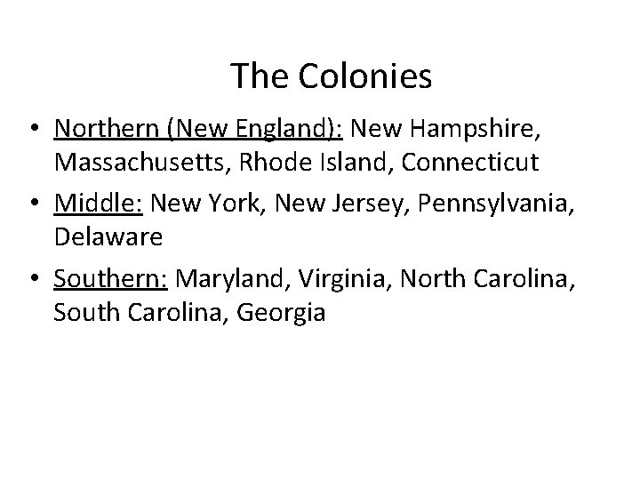 The Colonies • Northern (New England): New Hampshire, Massachusetts, Rhode Island, Connecticut • Middle: