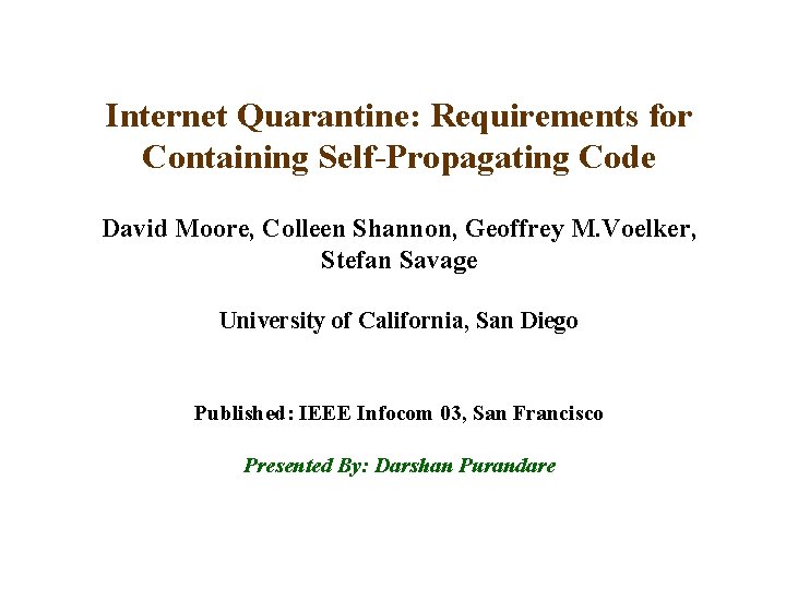 Internet Quarantine: Requirements for Containing Self-Propagating Code David Moore, Colleen Shannon, Geoffrey M. Voelker,