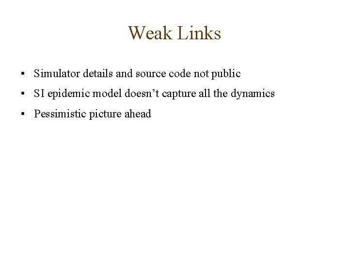 Weak Links • Simulator details and source code not public • SI epidemic model