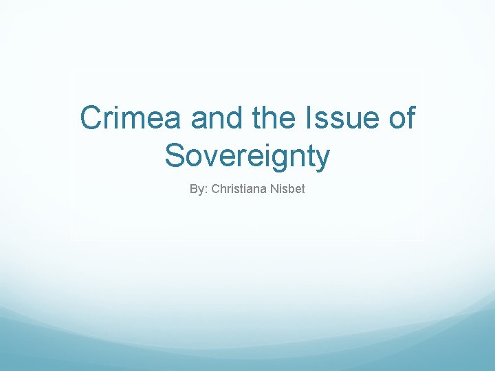 Crimea and the Issue of Sovereignty By: Christiana Nisbet 