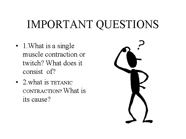 IMPORTANT QUESTIONS • 1. What is a single muscle contraction or twitch? What does