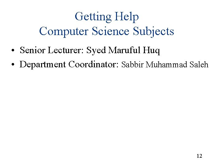 Getting Help Computer Science Subjects • Senior Lecturer: Syed Maruful Huq • Department Coordinator: Getting Help Computer Science Subjects • Senior Lecturer: Syed Maruful Huq • Department Coordinator: