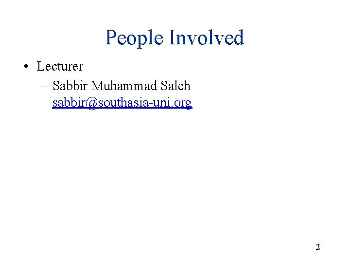 People Involved • Lecturer – Sabbir Muhammad Saleh sabbir@southasia-uni. org 2 People Involved • Lecturer – Sabbir Muhammad Saleh sabbir@southasia-uni. org 2
