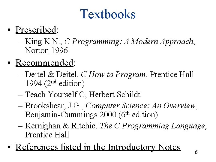 Textbooks • Prescribed: – King K. N. , C Programming: A Modern Approach, Norton Textbooks • Prescribed: – King K. N. , C Programming: A Modern Approach, Norton