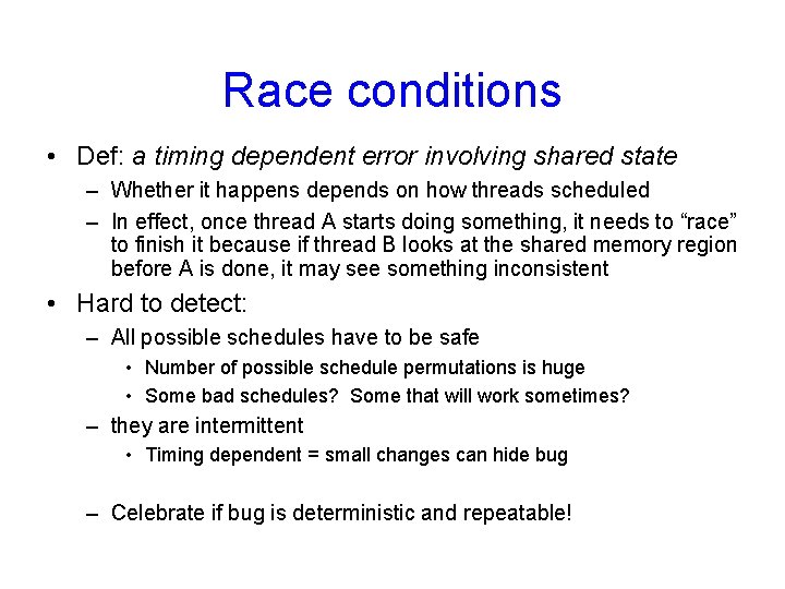 Race conditions • Def: a timing dependent error involving shared state – Whether it