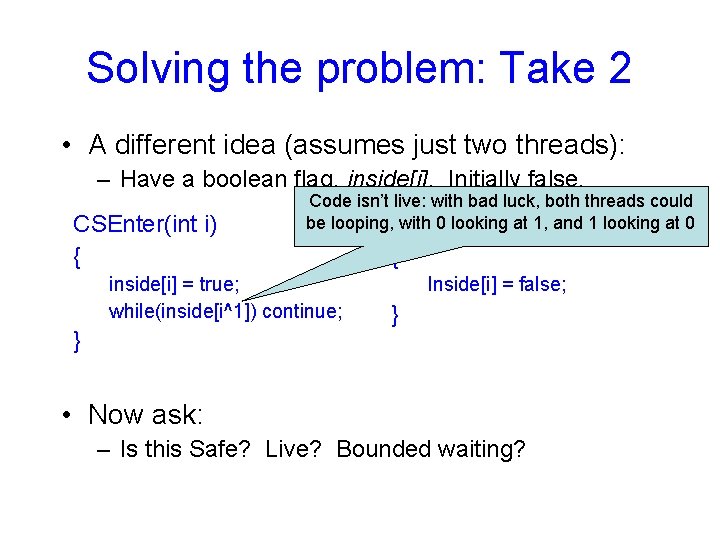 Solving the problem: Take 2 • A different idea (assumes just two threads): –