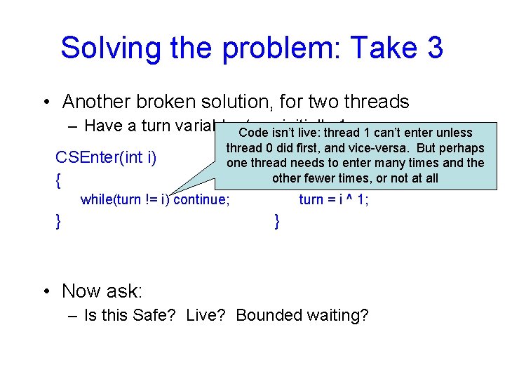 Solving the problem: Take 3 • Another broken solution, for two threads – Have