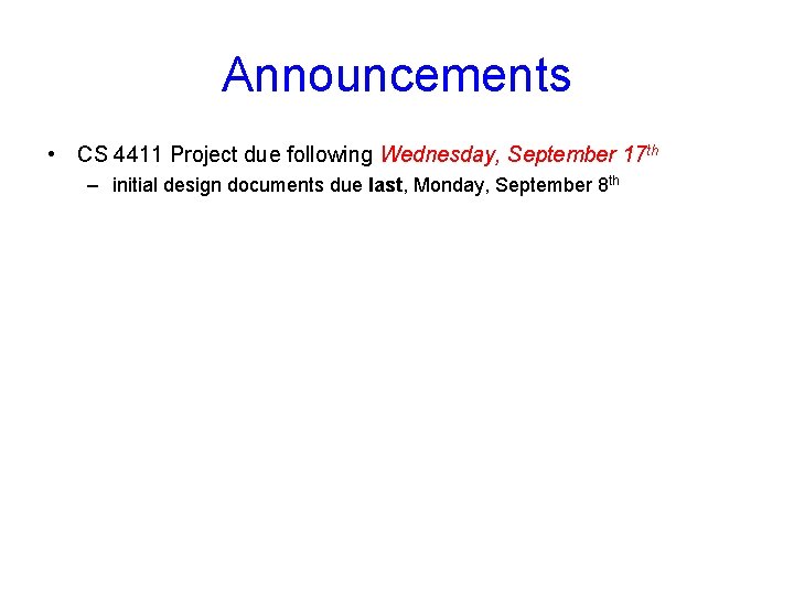 Announcements • CS 4411 Project due following Wednesday, September 17 th – initial design