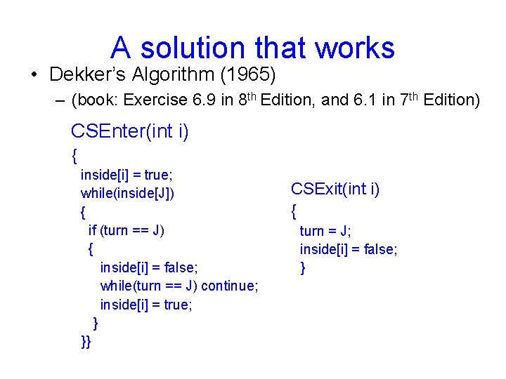 A solution that works • Dekker’s Algorithm (1965) – (book: Exercise 6. 9 in