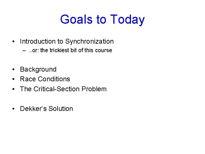 Goals to Today • Introduction to Synchronization –. . or: the trickiest bit of