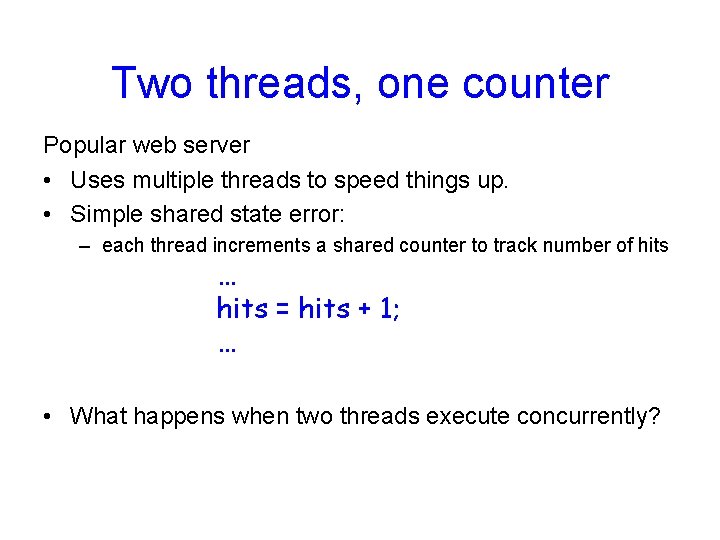Two threads, one counter Popular web server • Uses multiple threads to speed things