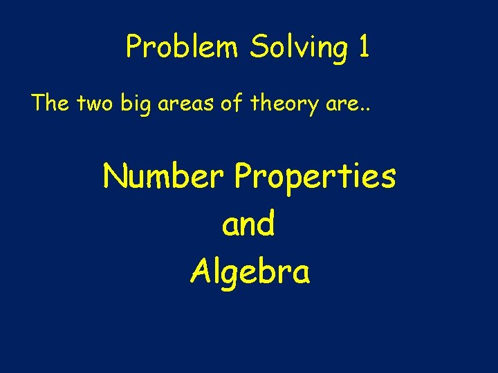 Problem Solving 1 The two big areas of theory are. . Number Properties and