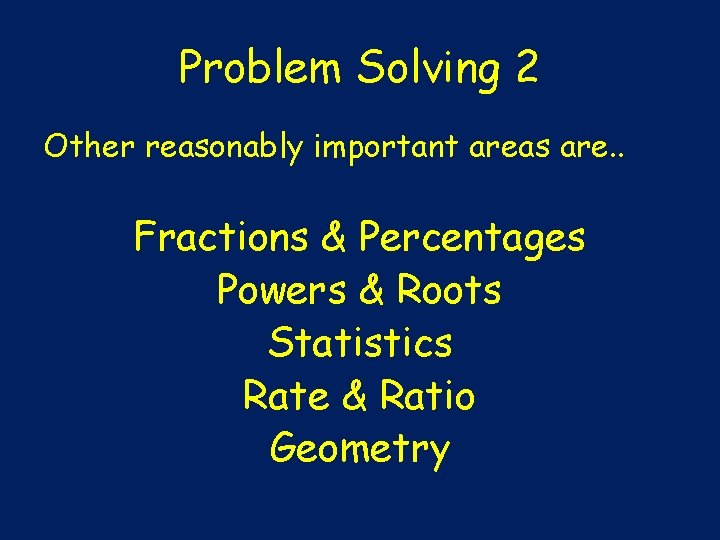 Problem Solving 2 Other reasonably important areas are. . Fractions & Percentages Powers &