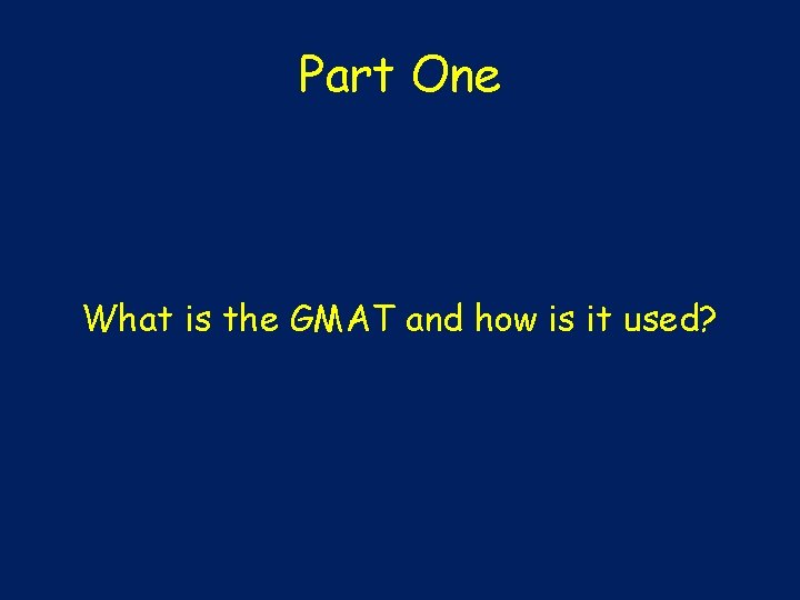 Part One What is the GMAT and how is it used? 