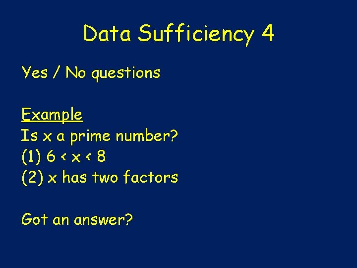 Data Sufficiency 4 Yes / No questions Example Is x a prime number? (1)