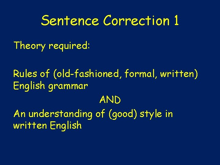 Sentence Correction 1 Theory required: Rules of (old-fashioned, formal, written) English grammar AND An