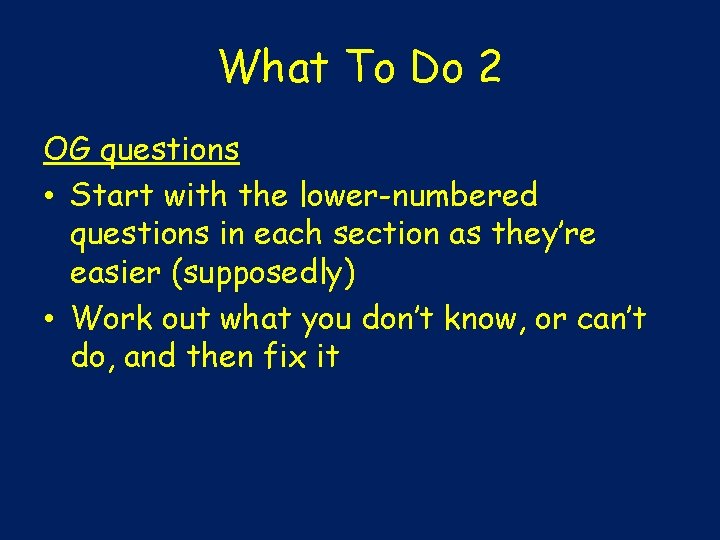 What To Do 2 OG questions • Start with the lower-numbered questions in each