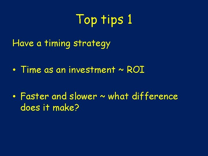 Top tips 1 Have a timing strategy • Time as an investment ~ ROI