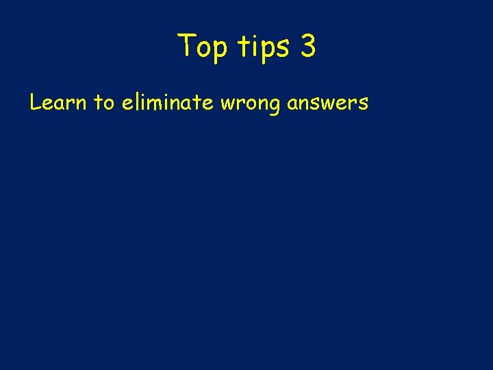 Top tips 3 Learn to eliminate wrong answers 