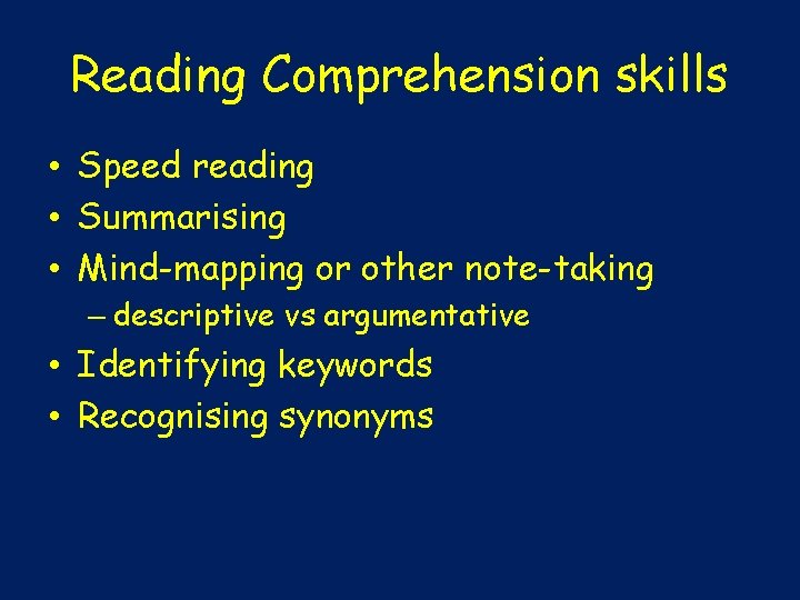 Reading Comprehension skills • Speed reading • Summarising • Mind-mapping or other note-taking –