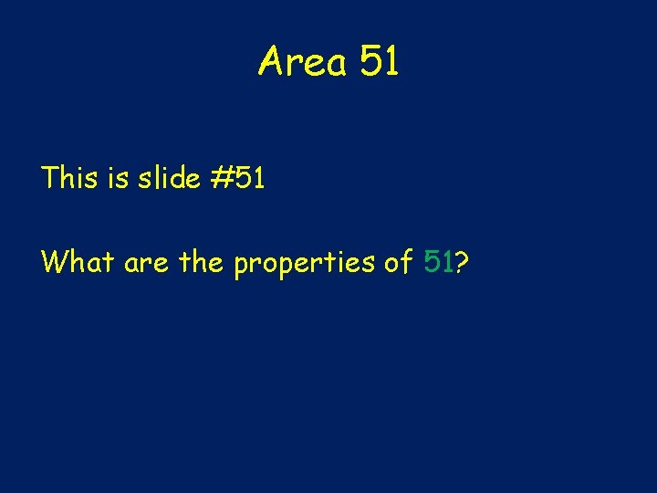 Area 51 This is slide #51 What are the properties of 51? 