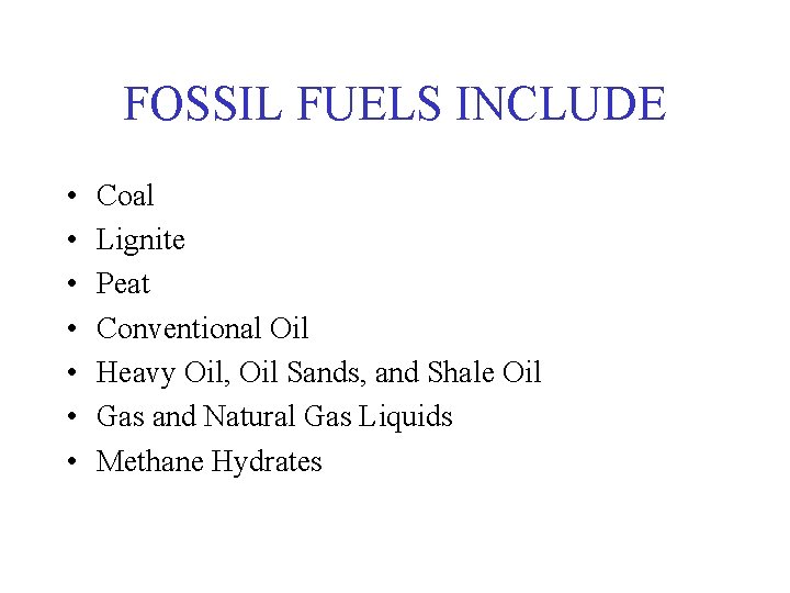 FOSSIL FUELS INCLUDE • • Coal Lignite Peat Conventional Oil Heavy Oil, Oil Sands,