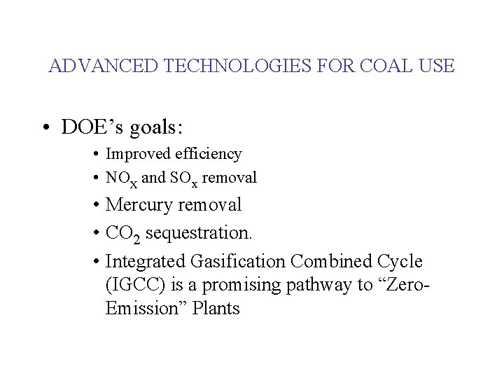 ADVANCED TECHNOLOGIES FOR COAL USE • DOE’s goals: • Improved efficiency • NOx and