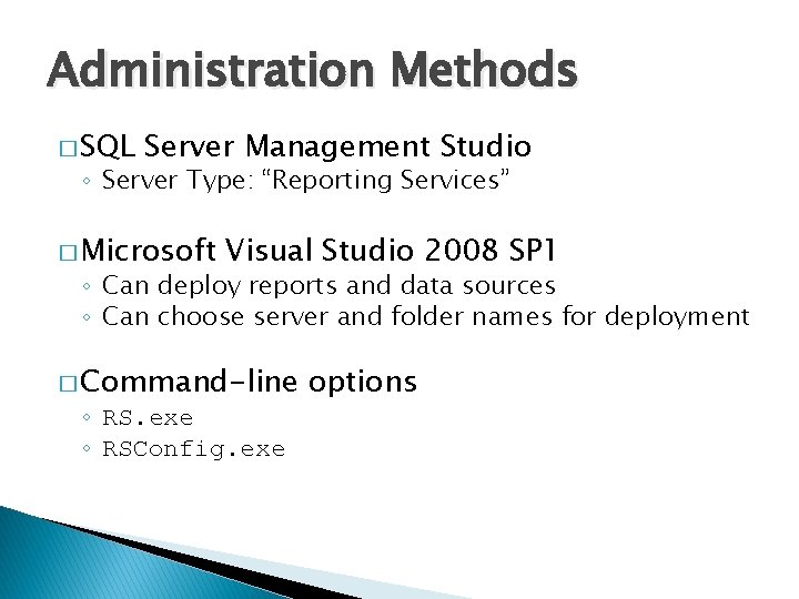 Administration Methods � SQL Server Management Studio ◦ Server Type: “Reporting Services” � Microsoft