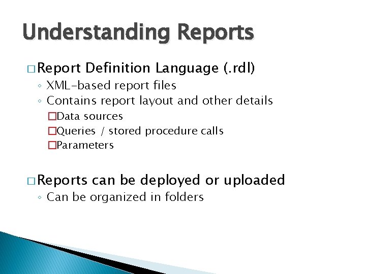 Understanding Reports � Report Definition Language (. rdl) ◦ XML-based report files ◦ Contains