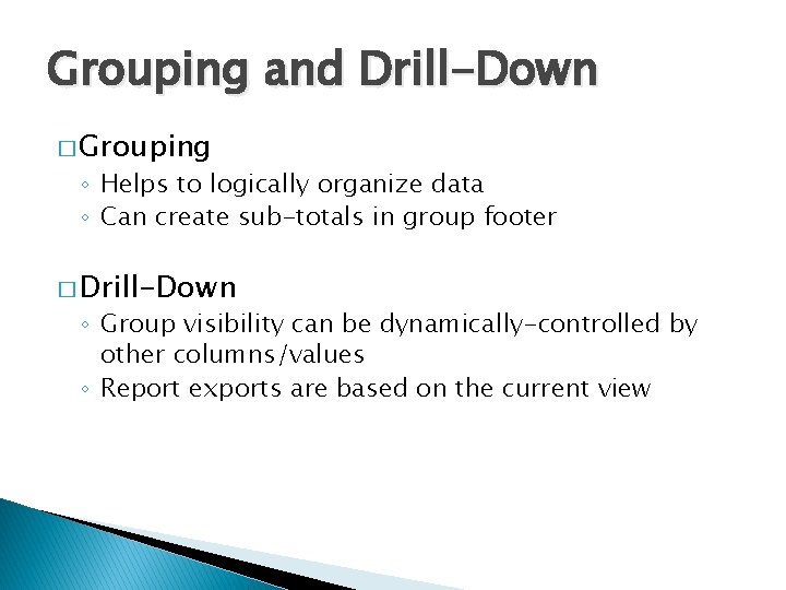 Grouping and Drill-Down � Grouping ◦ Helps to logically organize data ◦ Can create