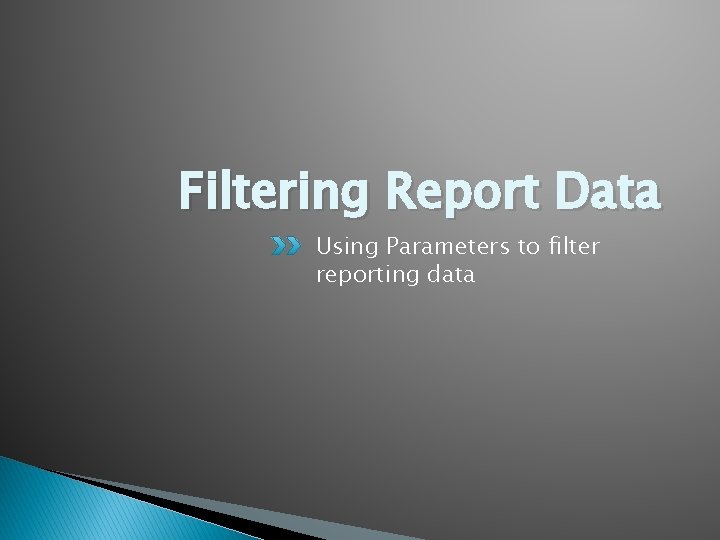Filtering Report Data Using Parameters to filter reporting data 