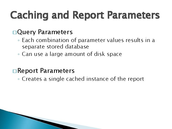 Caching and Report Parameters � Query Parameters ◦ Each combination of parameter values results