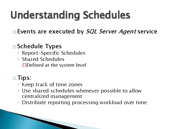 Understanding Schedules � Events are executed by SQL Server Agent service � Schedule Types