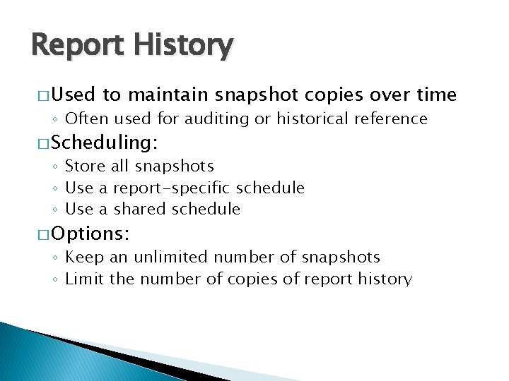 Report History � Used to maintain snapshot copies over time ◦ Often used for