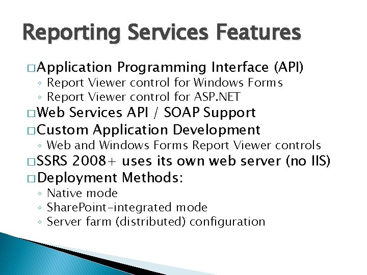 Reporting Services Features � Application Programming Interface (API) ◦ Report Viewer control for Windows