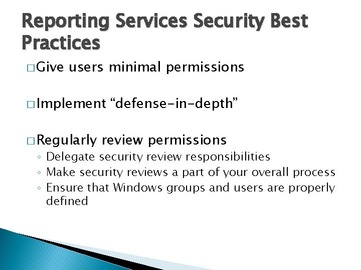 Reporting Services Security Best Practices � Give users minimal permissions � Implement � Regularly
