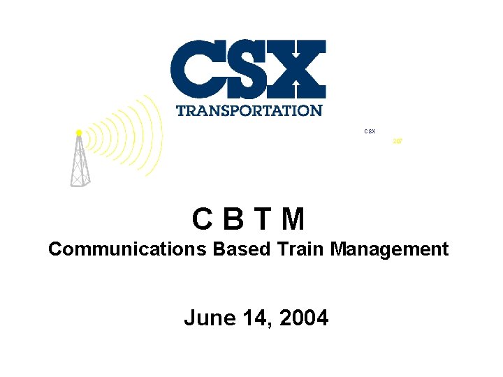 CSX 207 CBTM Communications Based Train Management June 14, 2004 