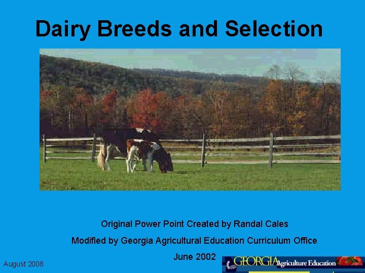 Dairy Breeds and Selection Original Power Point Created by Randal Cales Modified by Georgia