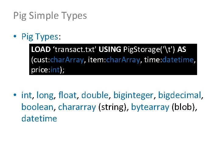 Pig Simple Types • Pig Types: – LOAD ‘transact. txt' USING Pig. Storage('t') AS